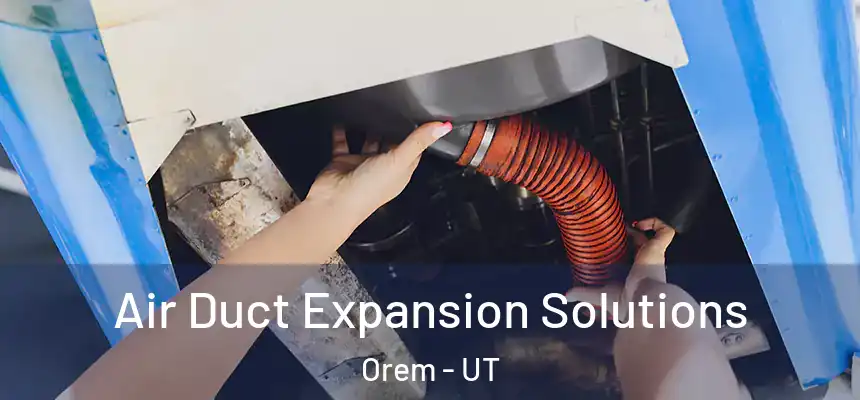 Air Duct Expansion Solutions Orem - UT