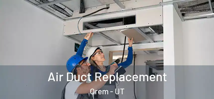 Air Duct Replacement Orem - UT