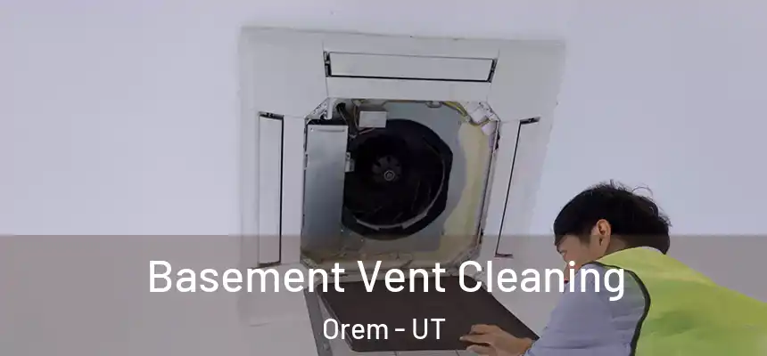 Basement Vent Cleaning Orem - UT