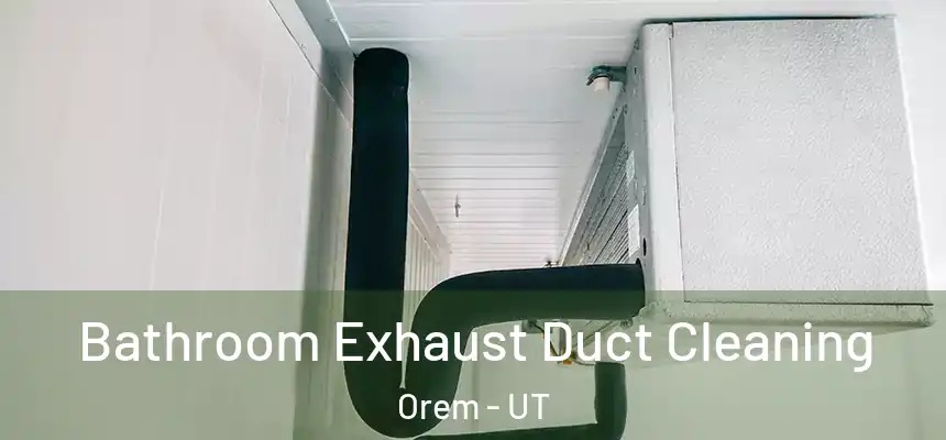 Bathroom Exhaust Duct Cleaning Orem - UT