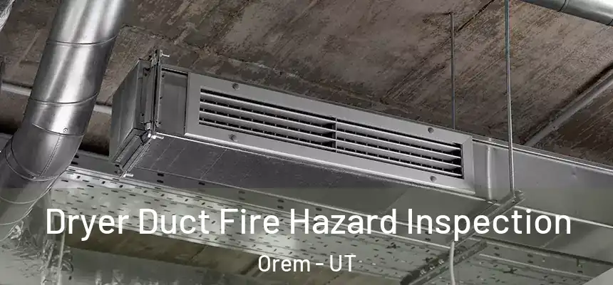 Dryer Duct Fire Hazard Inspection Orem - UT