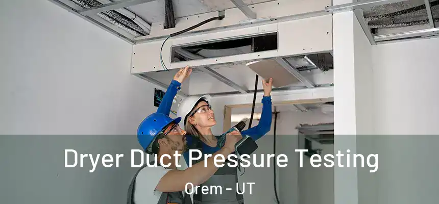 Dryer Duct Pressure Testing Orem - UT