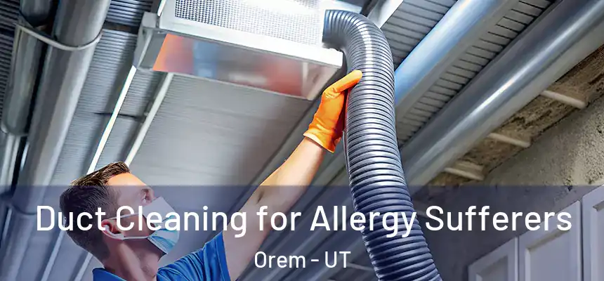 Duct Cleaning for Allergy Sufferers Orem - UT