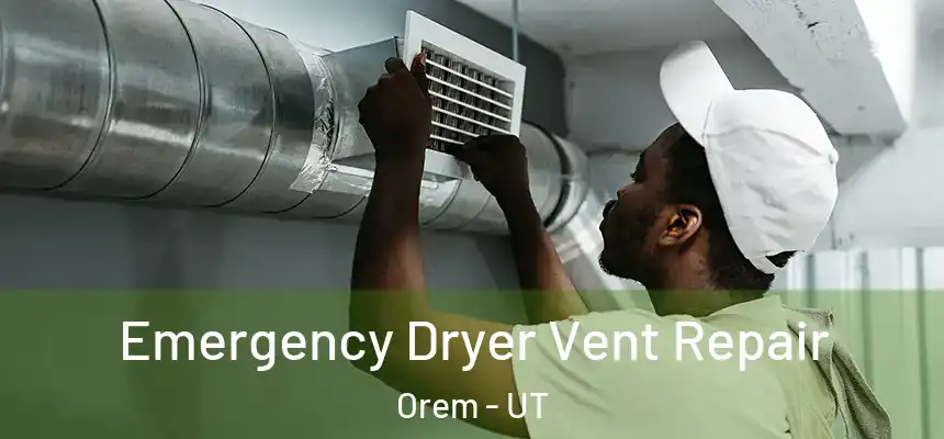 Emergency Dryer Vent Repair Orem - UT
