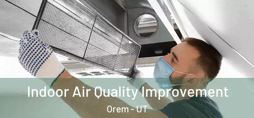 Indoor Air Quality Improvement Orem - UT
