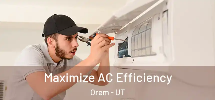 Maximize AC Efficiency Orem - UT