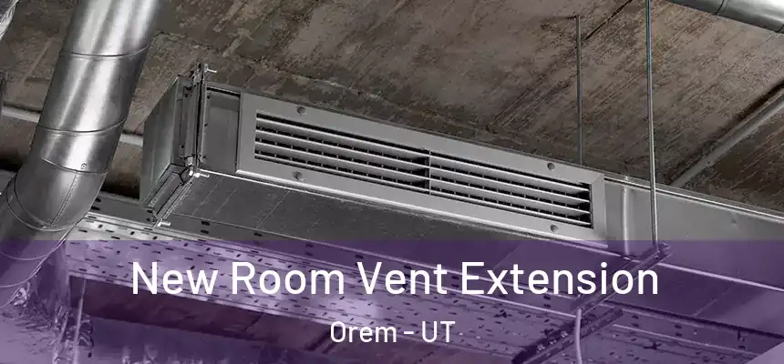 New Room Vent Extension Orem - UT