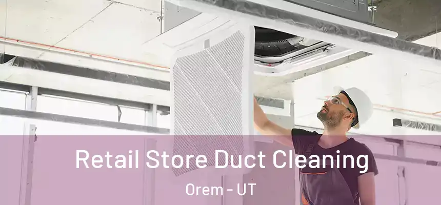 Retail Store Duct Cleaning Orem - UT