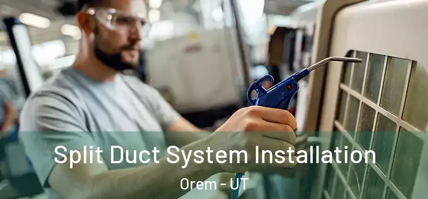 Split Duct System Installation Orem - UT
