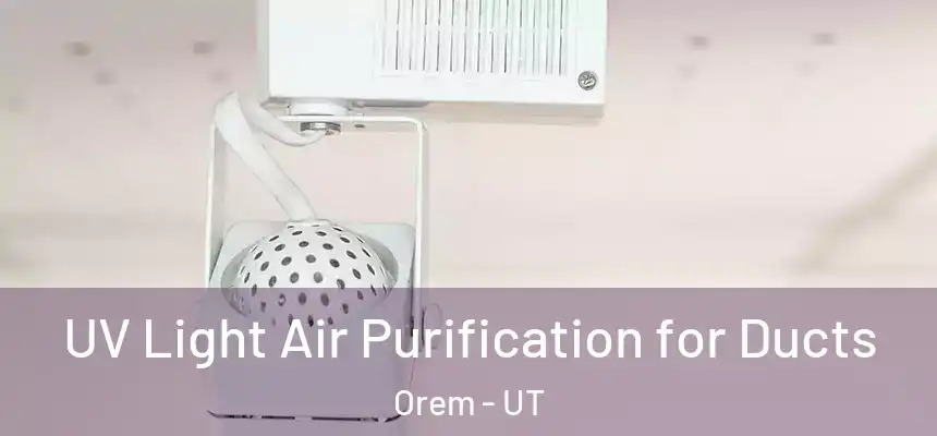 UV Light Air Purification for Ducts Orem - UT