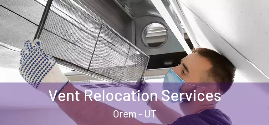 Vent Relocation Services Orem - UT