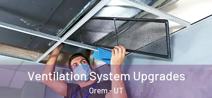 Ventilation System Upgrades Orem - UT