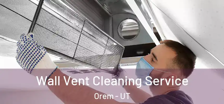 Wall Vent Cleaning Service Orem - UT