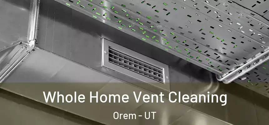 Whole Home Vent Cleaning Orem - UT